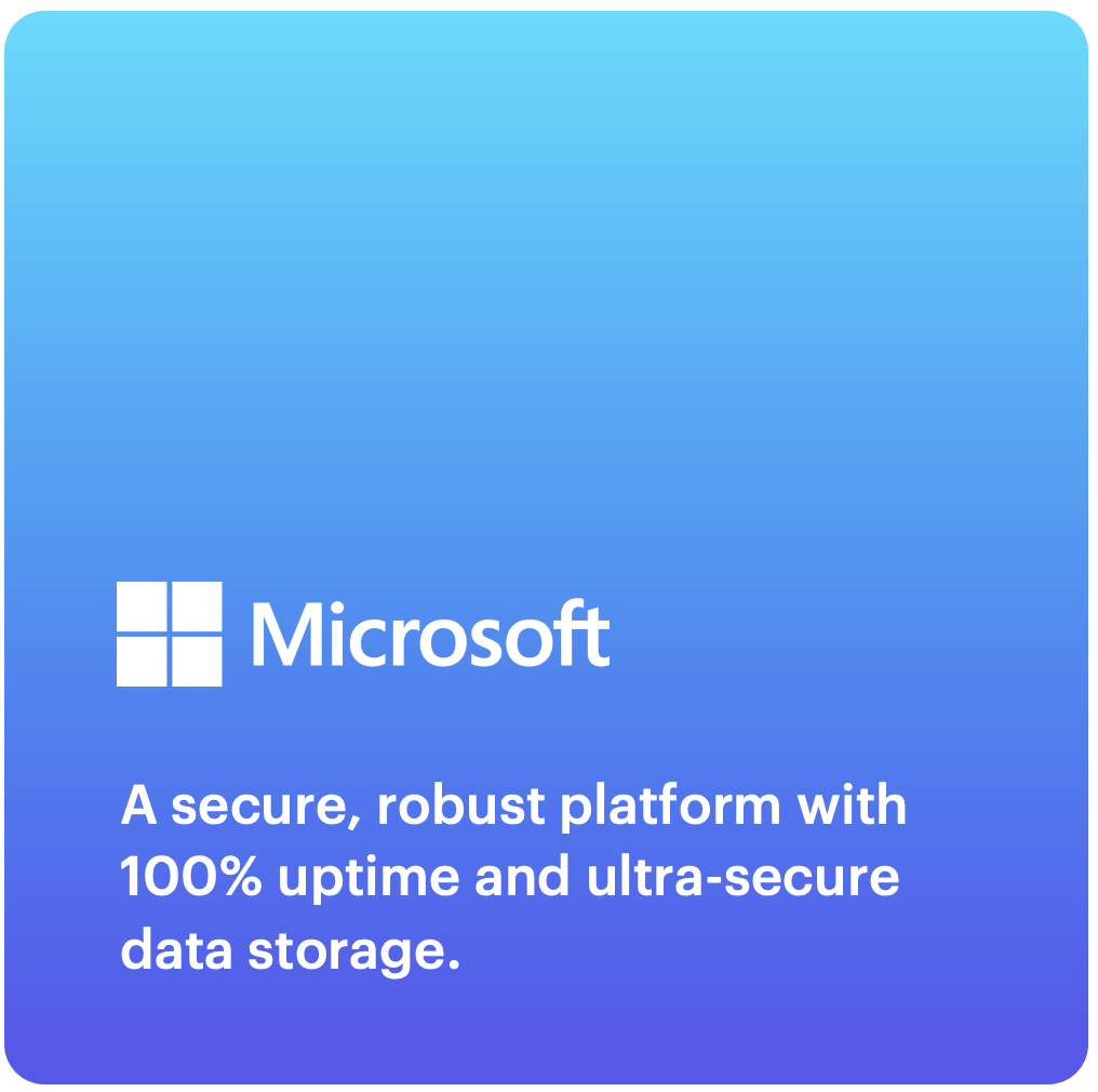 A secure, robust platform with 100% uptime and ultra-secure data storage.